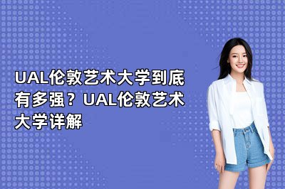 UAL伦敦艺术大学到底有多强？UAL伦敦艺术大学详解 