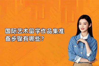 国际艺术留学作品集准备步骤有哪些？ 