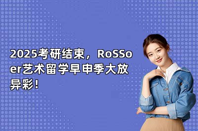 2025考研结束，RoSSoer艺术留学早申季大放异彩！ 