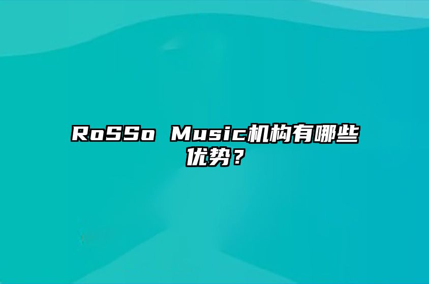 RoSSo Music机构有哪些优势？ 