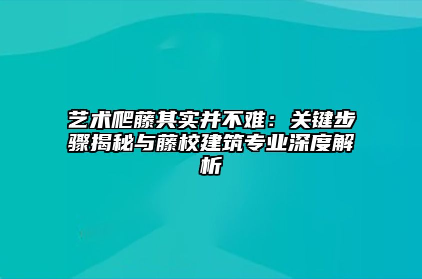 艺术爬藤其实并不难：关键步骤揭秘与藤校建筑专业深度解析 