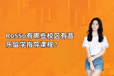 RoSSo有哪些校区有音乐留学指导课程？ 
