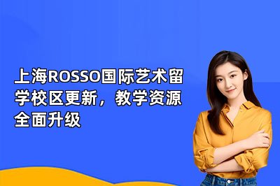 上海ROSSO国际艺术留学校区更新，教学资源全面升级 