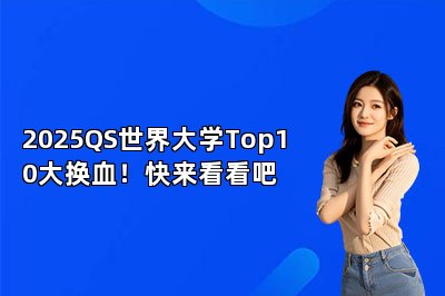 2025QS世界大学Top10大换血！快来看看吧 