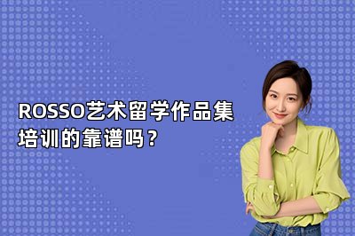 ROSSO艺术留学作品集培训的靠谱吗？