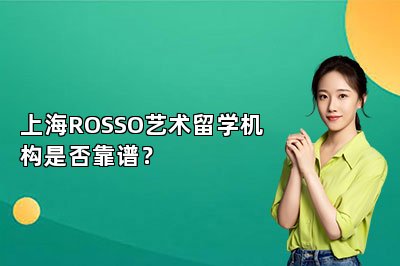 上海ROSSO艺术留学机构是否靠谱？ 